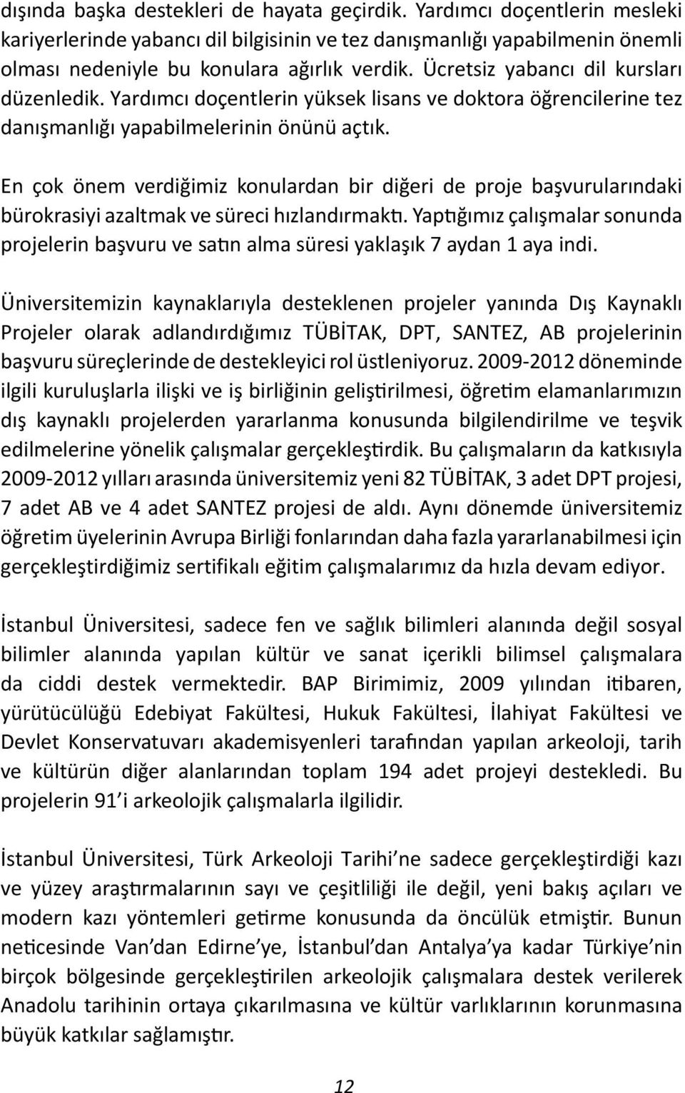 En çok önem verdiğimiz konulardan bir diğeri de proje başvurularındaki bürokrasiyi azaltmak ve süreci hızlandırmaktı.