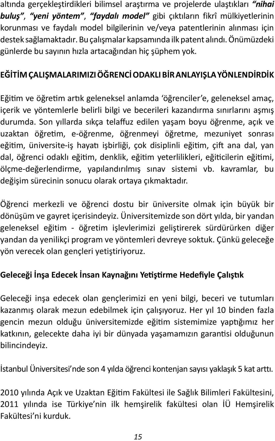 EĞİTİM ÇALIŞMALARIMIZI ÖĞRENCİ ODAKLI BİR ANLAYIŞLA YÖNLENDİRDİK Eğitim ve öğretim artık geleneksel anlamda öğrenciler e, geleneksel amaç, içerik ve yöntemlerle belirli bilgi ve becerileri kazandırma