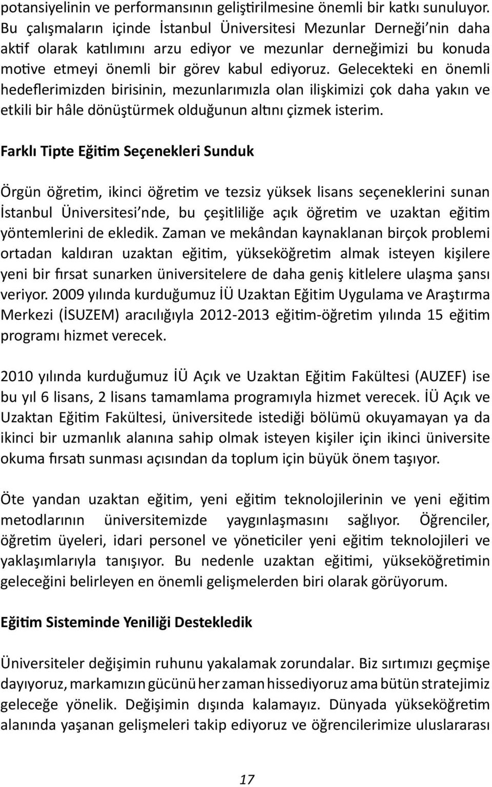 Gelecekteki en önemli hedeflerimizden birisinin, mezunlarımızla olan ilişkimizi çok daha yakın ve etkili bir hâle dönüştürmek olduğunun altını çizmek isterim.