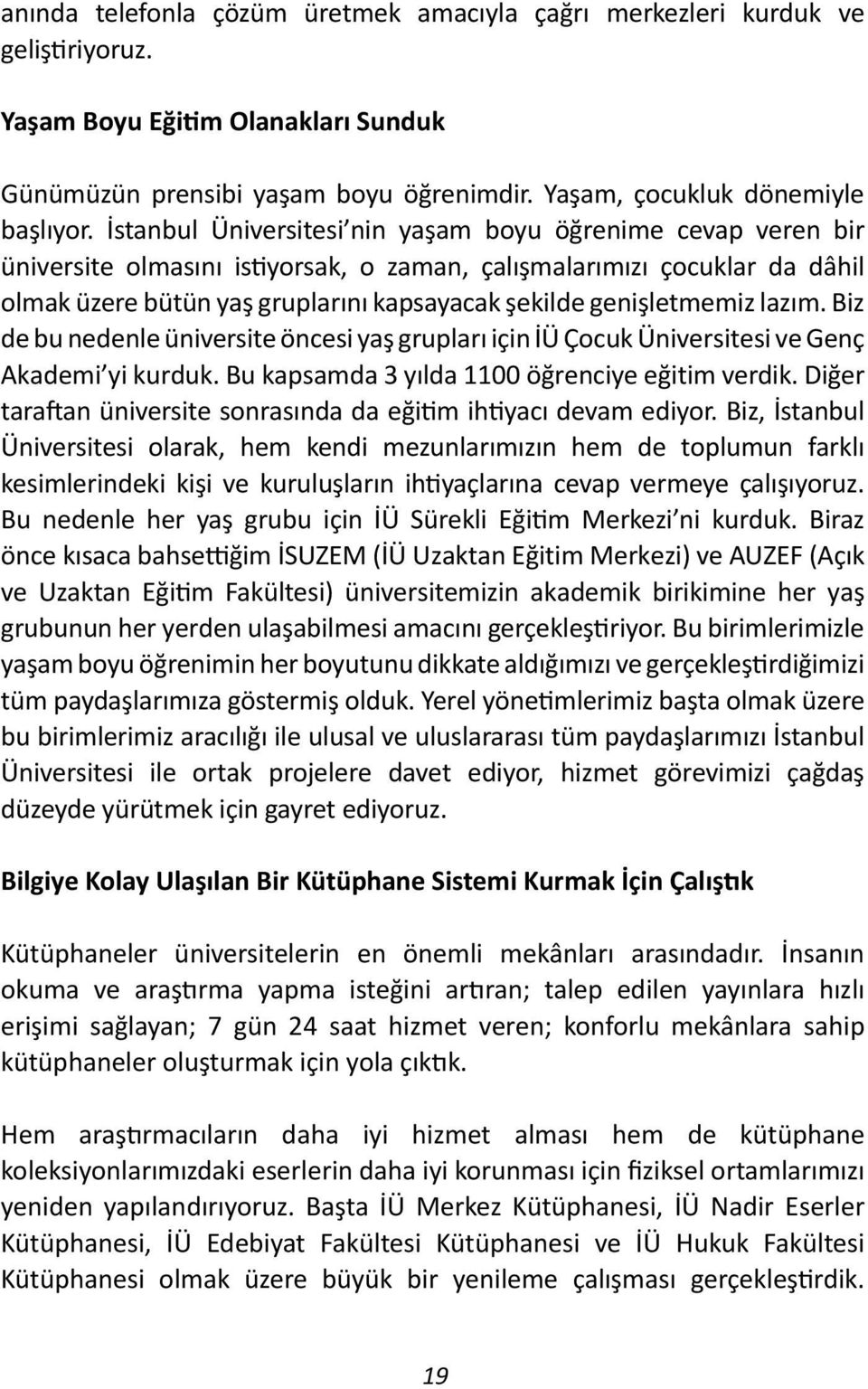 genişletmemiz lazım. Biz de bu nedenle üniversite öncesi yaş grupları için İÜ Çocuk Üniversitesi ve Genç Akademi yi kurduk. Bu kapsamda 3 yılda 1100 öğrenciye eğitim verdik.