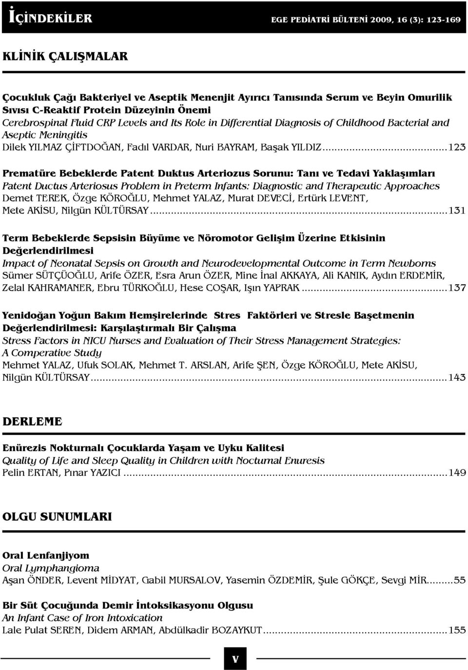 ..123 Prematüre Bebeklerde Patent Duktus Arteriozus Sorunu: Tanı ve Tedavi Yaklaşımları Patent Ductus Arteriosus Problem in Preterm Infants: Diagnostic and Therapeutic Approaches Demet TEREK, Özge