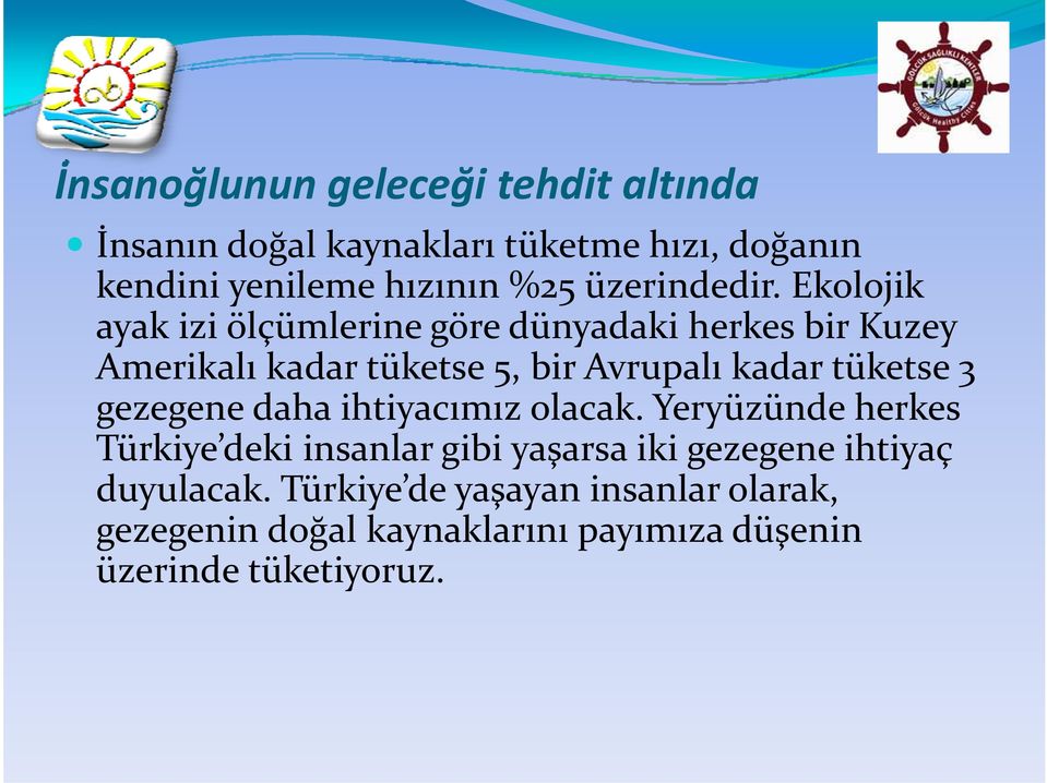 Ekolojik ayak izi ölçümlerine göre dünyadaki herkes bir Kuzey Amerikalı kadar tüketse 5, bir Avrupalı kadar tüketse 3