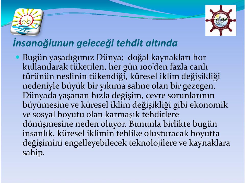 Dünyada yaşanan hızla değişim, çevre sorunlarının büyümesine ü ve küresel iklim değişikliği ikli i gibi ekonomik ve sosyal boyutu olan karmaşık