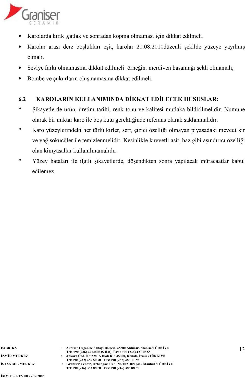 2 KAROLARIN KULLANIMINDA DİKKAT EDİLECEK HUSUSLAR: * Şikayetlerde ürün, üretim tarihi, renk tonu ve kalitesi mutlaka bildirilmelidir.