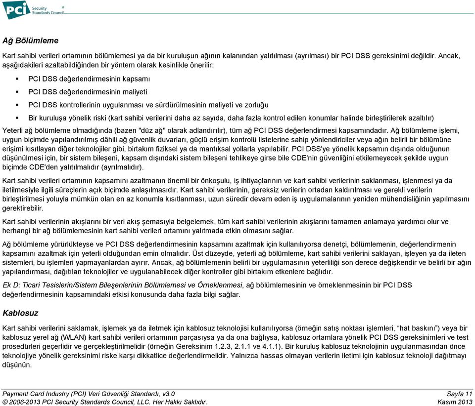 sürdürülmesinin maliyeti ve zorluğu Bir kuruluşa yönelik riski (kart sahibi verilerini daha az sayıda, daha fazla kontrol edilen konumlar halinde birleştirilerek azaltılır) Yeterli ağ bölümleme