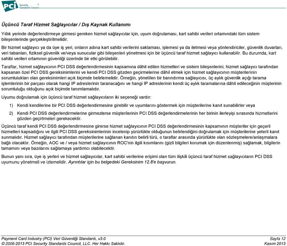 Bir hizmet sağlayıcı ya da üye iş yeri, onların adına kart sahibi verilerini saklaması, işlemesi ya da iletmesi veya yönlendiriciler, güvenlik duvarları, veri tabanları, fiziksel güvenlik ve/veya