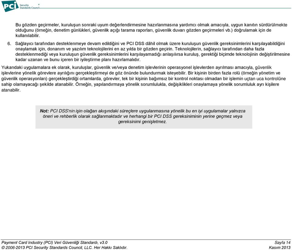 Sağlayıcı tarafından desteklenmeye devam edildiğini ve PCI DSS dâhil olmak üzere kuruluşun güvenlik gereksinimlerini karşılayabildiğini onaylamak için, donanım ve yazılım teknolojilerini en az yılda