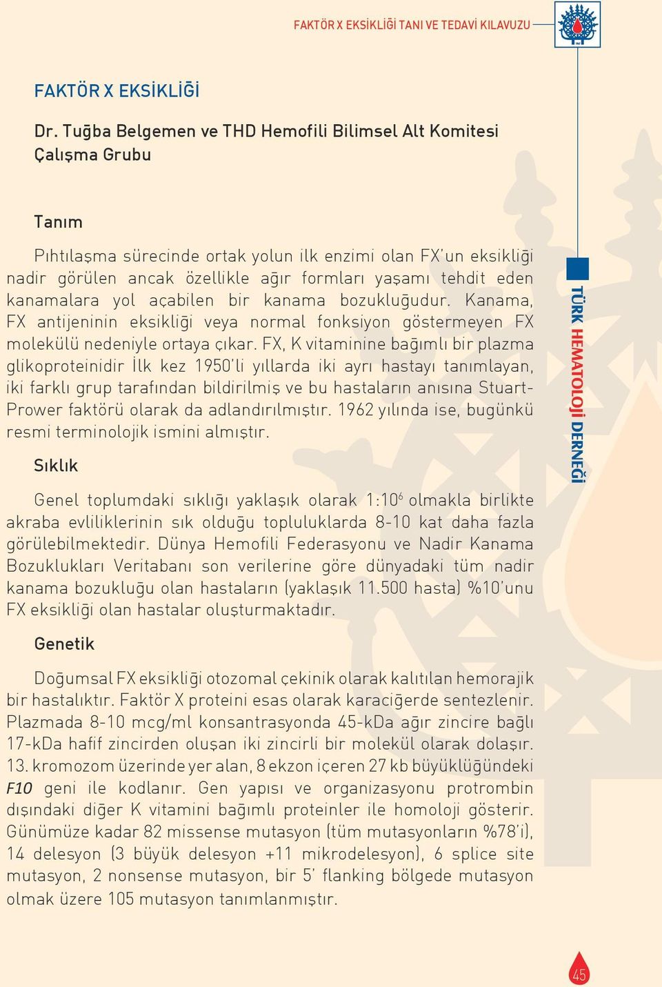 eden kanamalara yol ac abilen bir kanama bozukluğudur. Kanama, FX antijeninin eksikliği veya normal fonksiyon göstermeyen FX molekülü nedeniyle ortaya c ıkar.