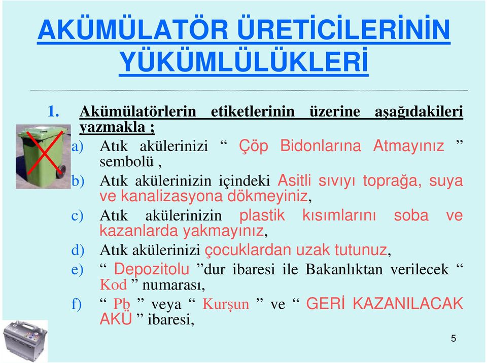 Atık akülerinizin içindeki Asitli sıvıyı toprağa, suya ve kanalizasyona dökmeyiniz, c) Atık akülerinizin plastik