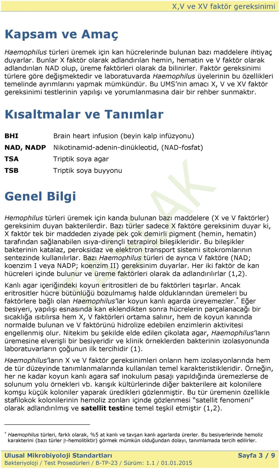 Faktör gereksinimi türlere göre değiģmektedir ve laboratuvarda Haemophilus üyelerinin bu özellikleri temelinde ayrımlarını yapmak mümkündür.