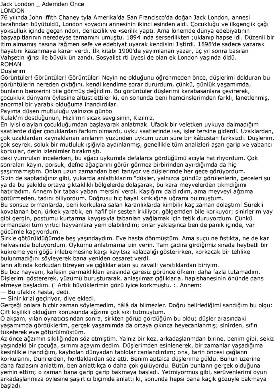 1894 ında serserilikten ;uklanıp hapse idi. Düzenli bir itim almamış nasına rağmen şefe ve edebiyat uyarak kendisini Jiştirdi. 1898'de sadece yazarak hayatını kazanmaya karar verdi.