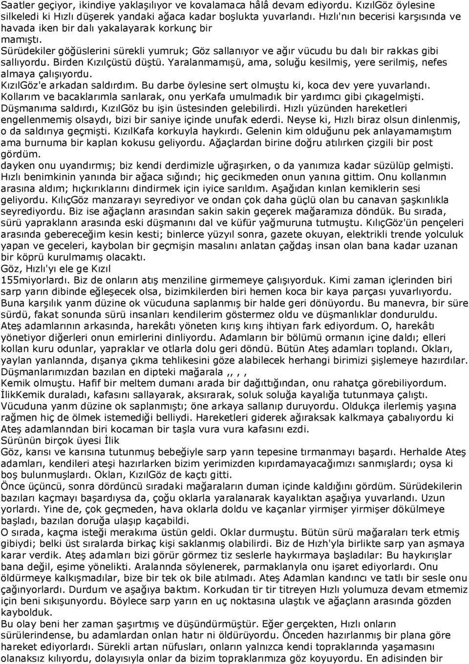 Birden Kızılçüstü düştü. Yaralanmamışü, ama, soluğu kesilmiş, yere serilmiş, nefes almaya çalışıyordu. KızılGöz'e arkadan saldırdım. Bu darbe öylesine sert olmuştu ki, koca dev yere yuvarlandı.