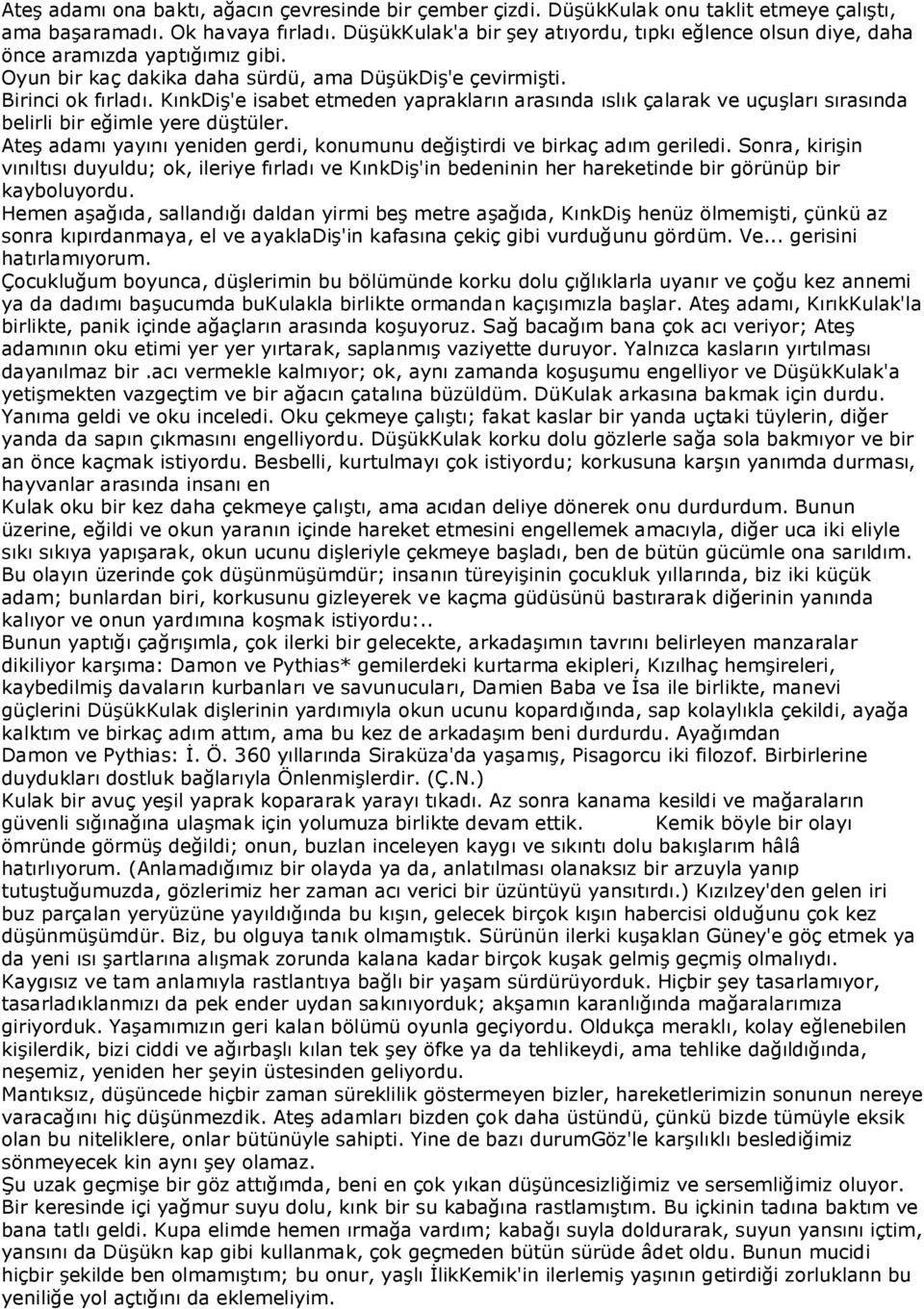 KınkDiş'e isabet etmeden yaprakların arasında ıslık çalarak ve uçuşları sırasında belirli bir eğimle yere düştüler. Ateş adamı yayını yeniden gerdi, konumunu değiştirdi ve birkaç adım geriledi.