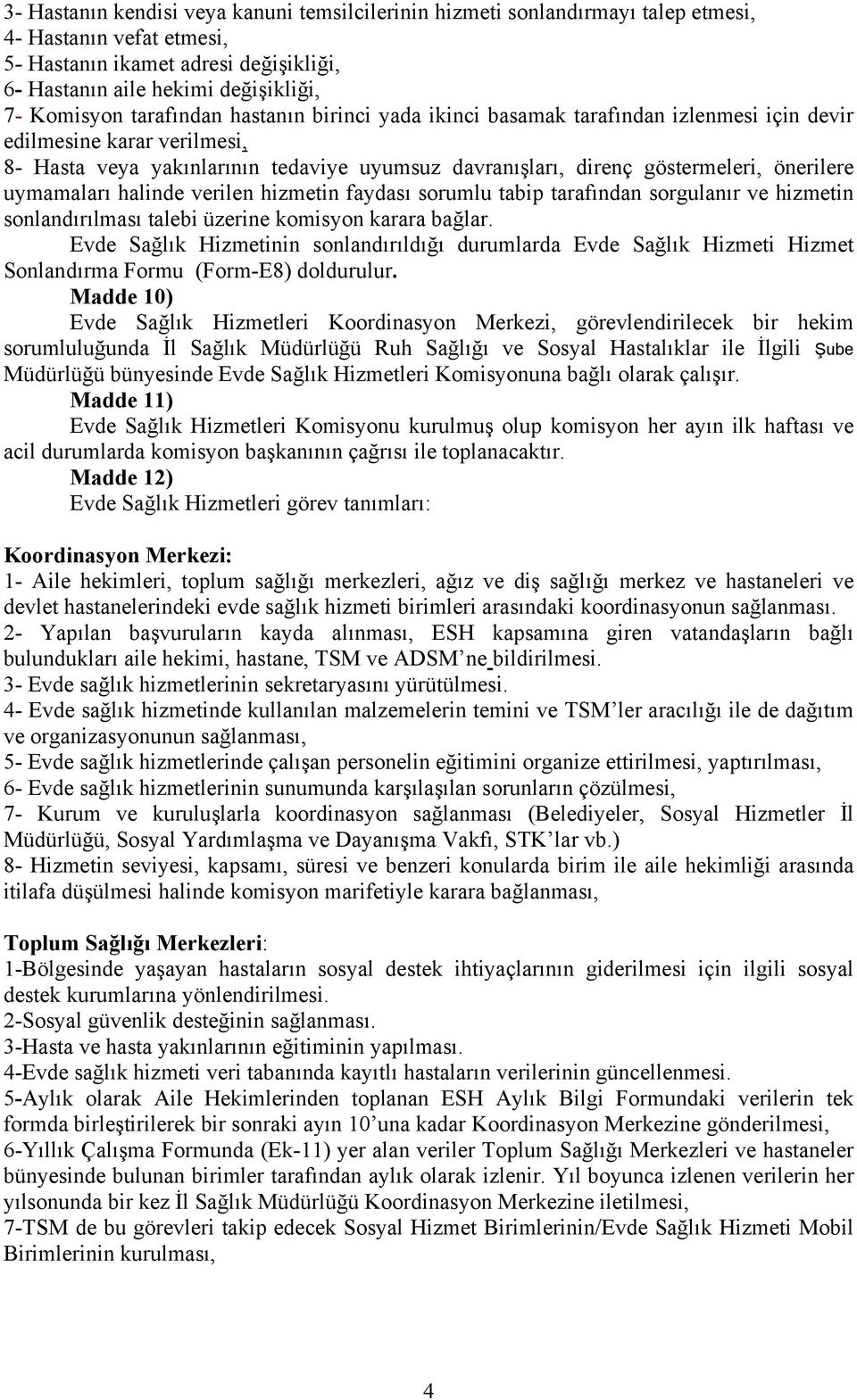 uymamaları halinde verilen hizmetin faydası sorumlu tabip tarafından sorgulanır ve hizmetin sonlandırılması talebi üzerine komisyon karara bağlar.