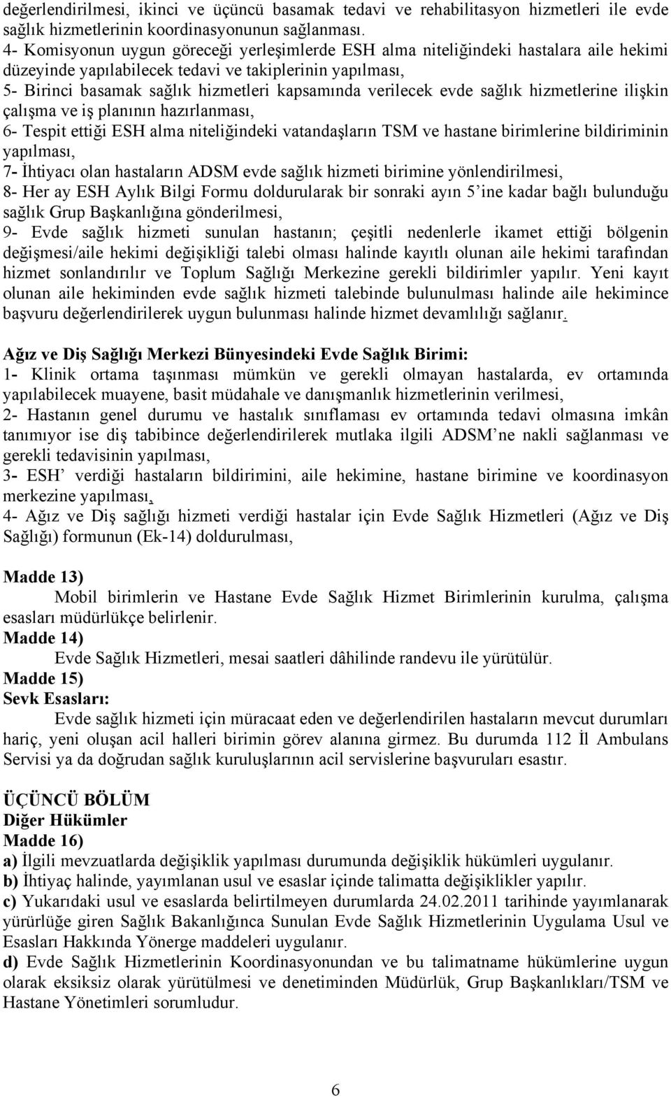 verilecek evde sağlık hizmetlerine ilişkin çalışma ve iş planının hazırlanması, 6- Tespit ettiği ESH alma niteliğindeki vatandaşların TSM ve hastane birimlerine bildiriminin yapılması, 7- İhtiyacı