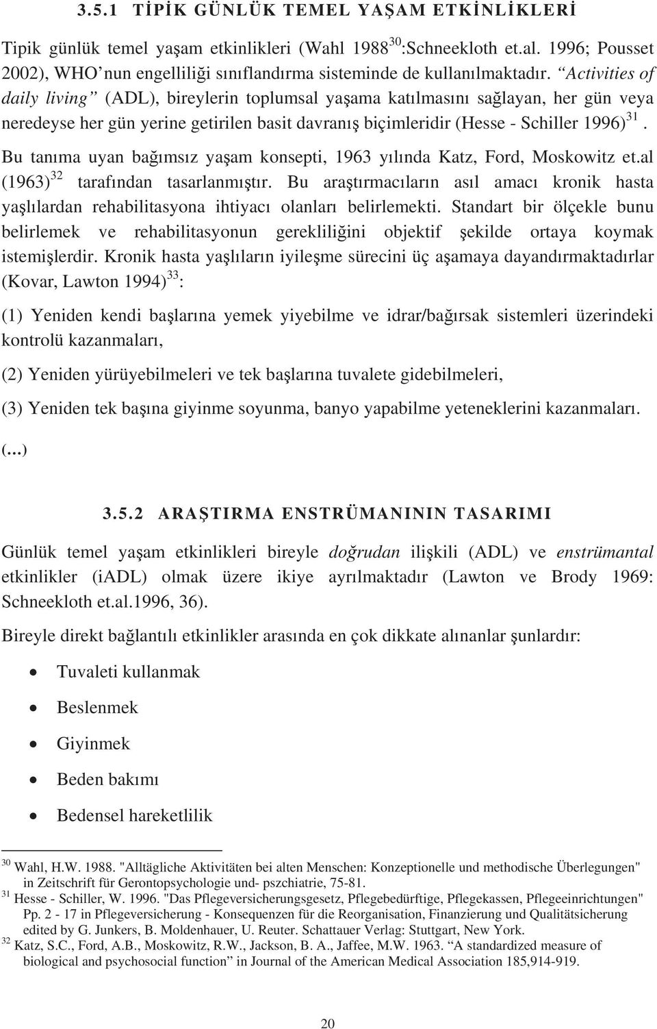 Activities of daily living (ADL), bireylerin toplumsal ya ama kat lmas n sa layan, her gün veya neredeyse her gün yerine getirilen basit davran biçimleridir (Hesse - Schiller 1996) 31.