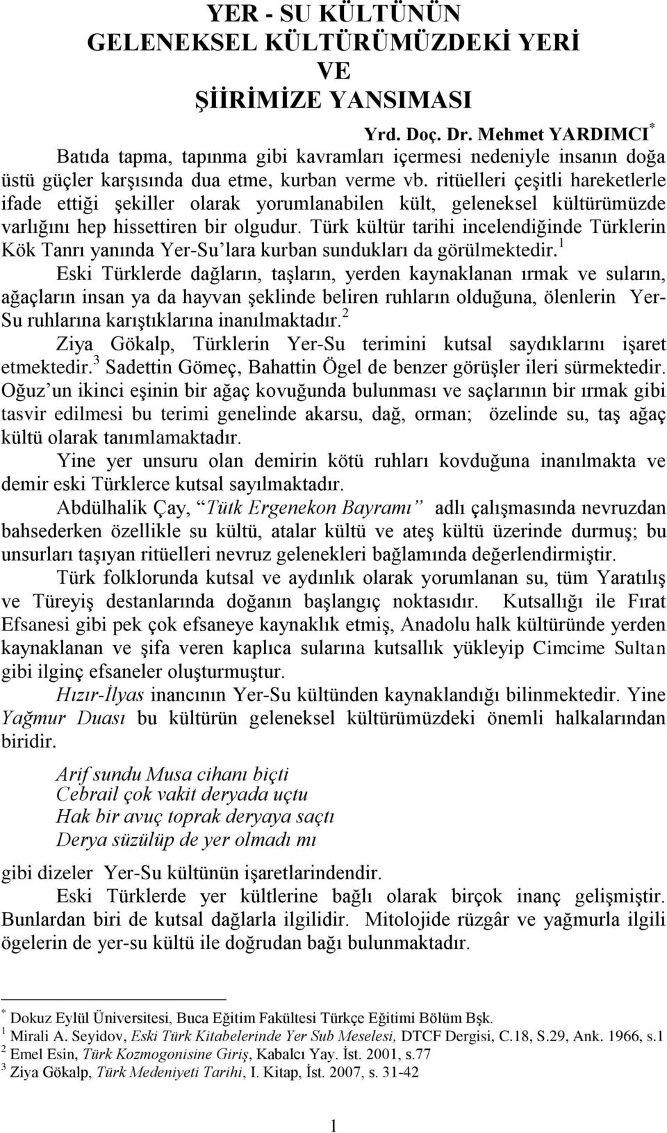 ritüelleri çeşitli hareketlerle ifade ettiği şekiller olarak yorumlanabilen kült, geleneksel kültürümüzde varlığını hep hissettiren bir olgudur.