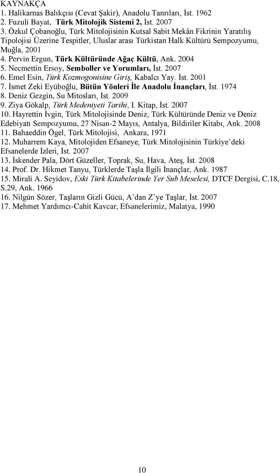 Pervin Ergun, Türk Kültüründe Ağaç Kültü, Ank. 2004 5. Necmettin Ersoy, Semboller ve Yorumları, İst. 2007 6. Emel Esin, Türk Kozmogonisine Giriş, Kabalcı Yay. İst. 2001 7.