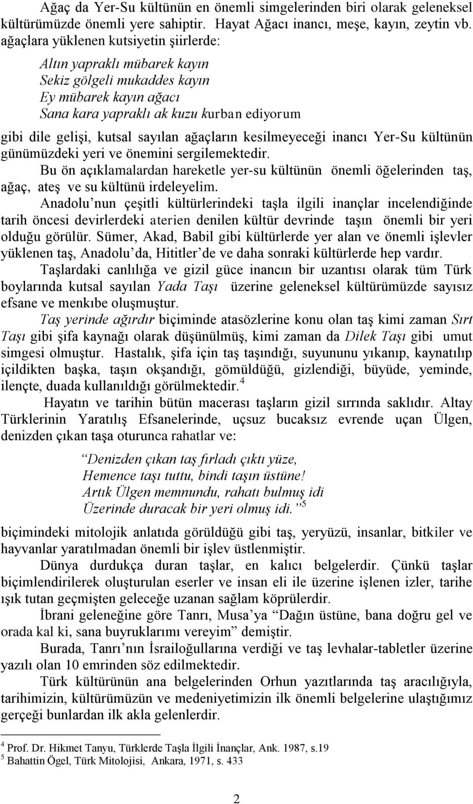 ağaçların kesilmeyeceği inancı Yer-Su kültünün günümüzdeki yeri ve önemini sergilemektedir. Bu ön açıklamalardan hareketle yer-su kültünün önemli öğelerinden taş, ağaç, ateş ve su kültünü irdeleyelim.