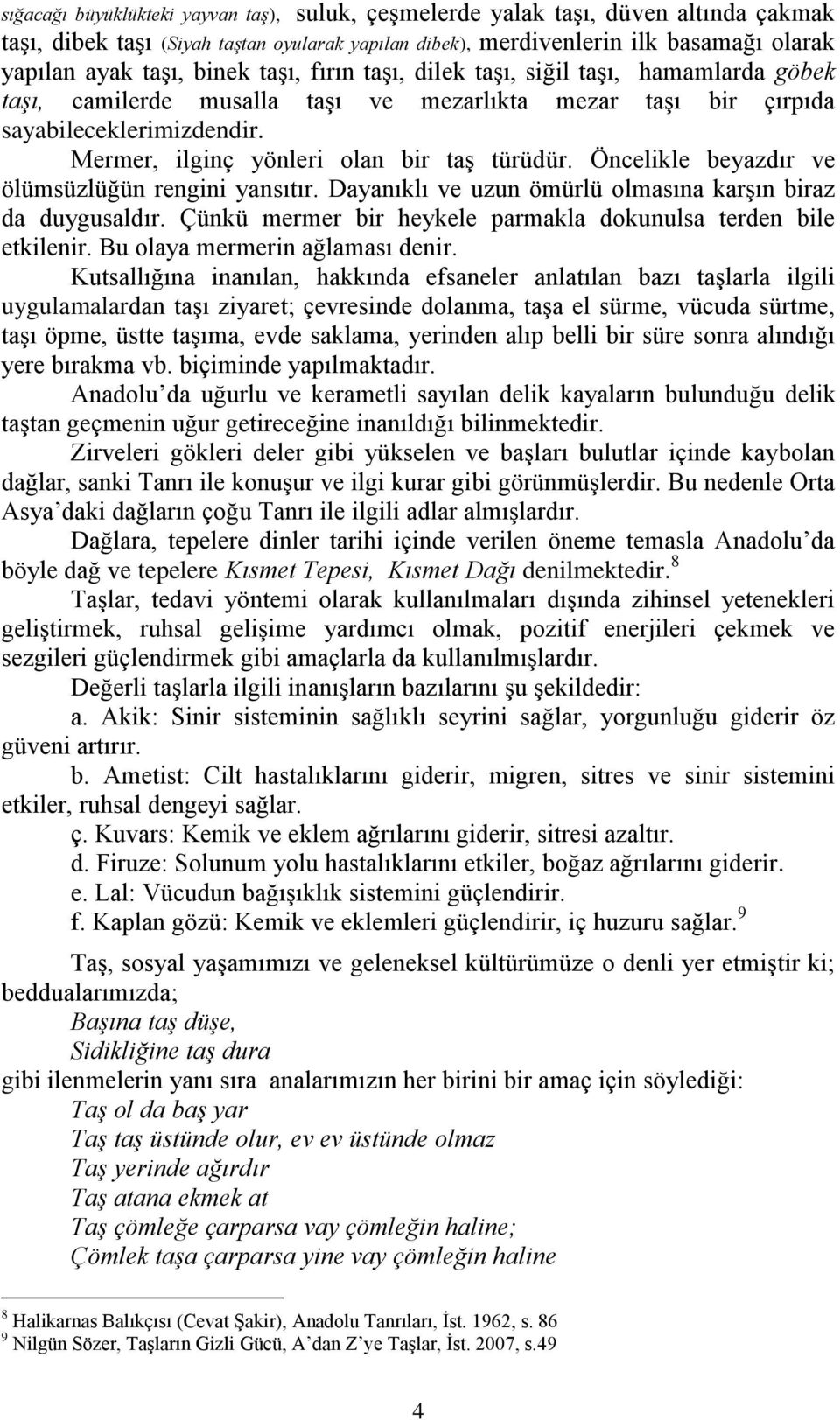 Mermer, ilginç yönleri olan bir taş türüdür. Öncelikle beyazdır ve ölümsüzlüğün rengini yansıtır. Dayanıklı ve uzun ömürlü olmasına karşın biraz da duygusaldır.