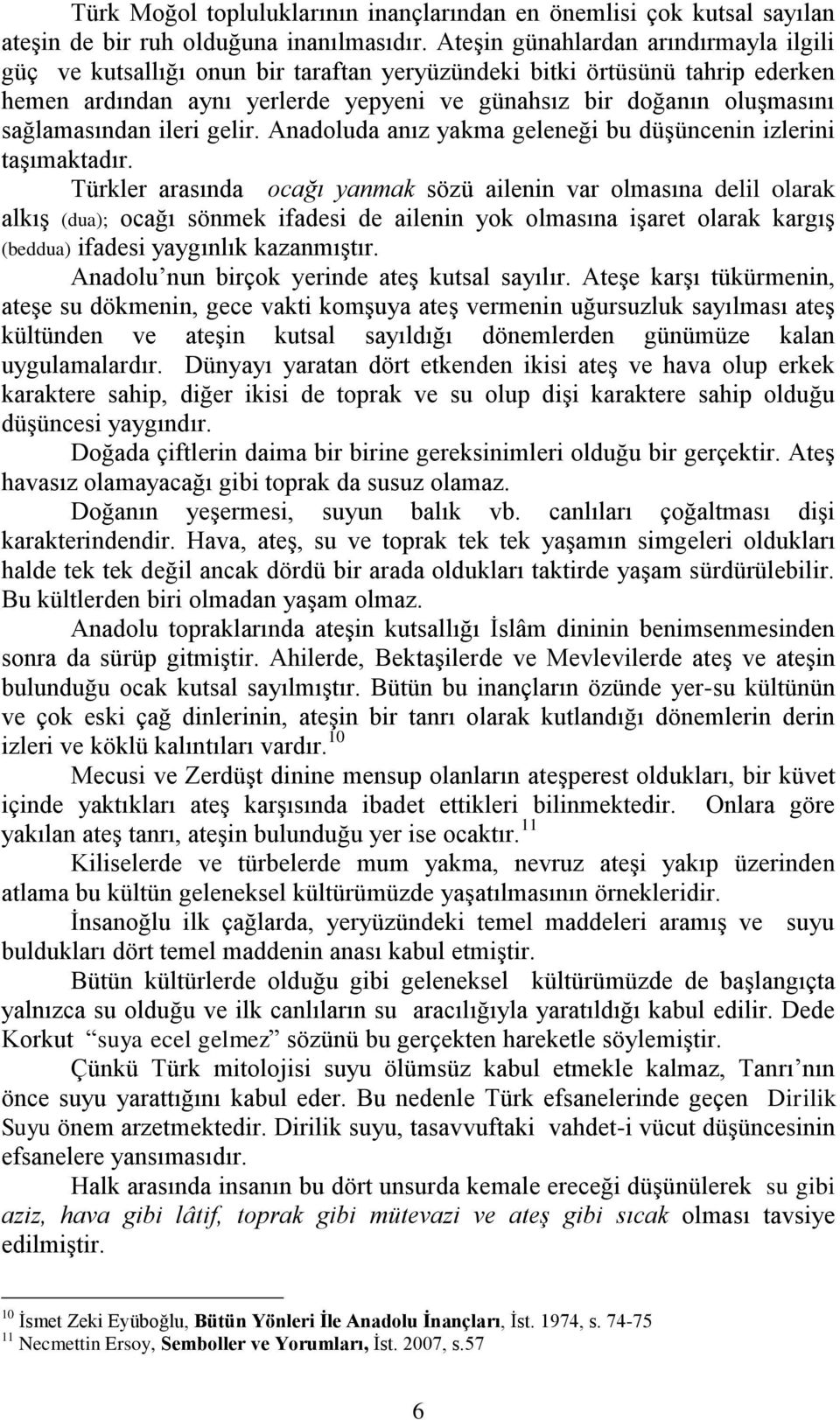 sağlamasından ileri gelir. Anadoluda anız yakma geleneği bu düşüncenin izlerini taşımaktadır.