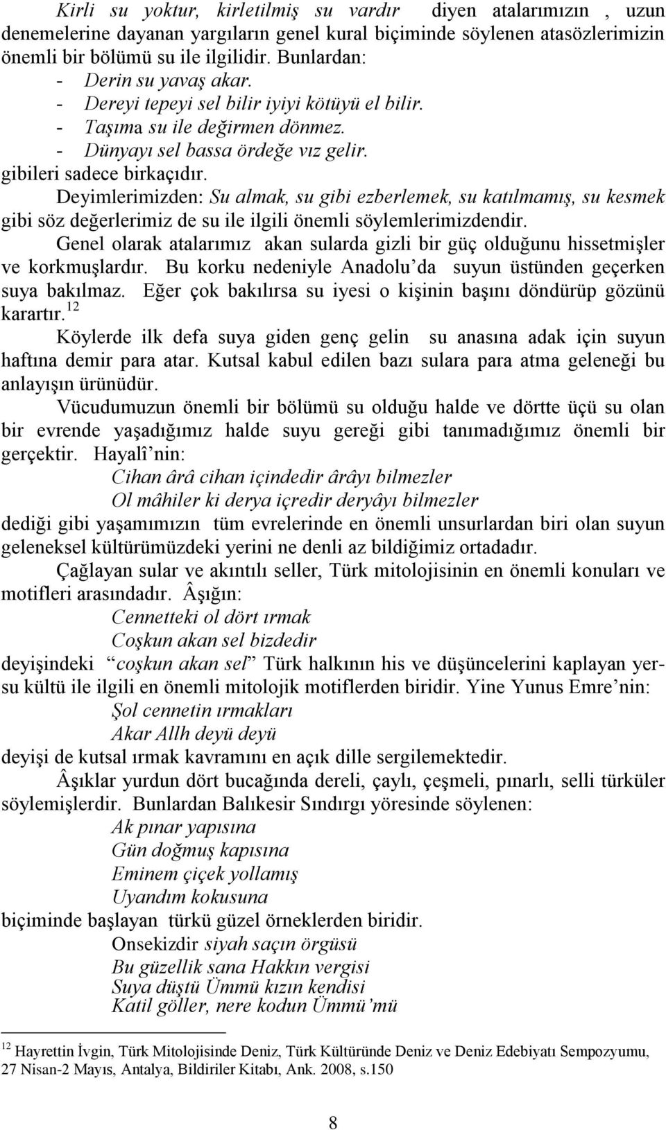 Deyimlerimizden: Su almak, su gibi ezberlemek, su katılmamış, su kesmek gibi söz değerlerimiz de su ile ilgili önemli söylemlerimizdendir.