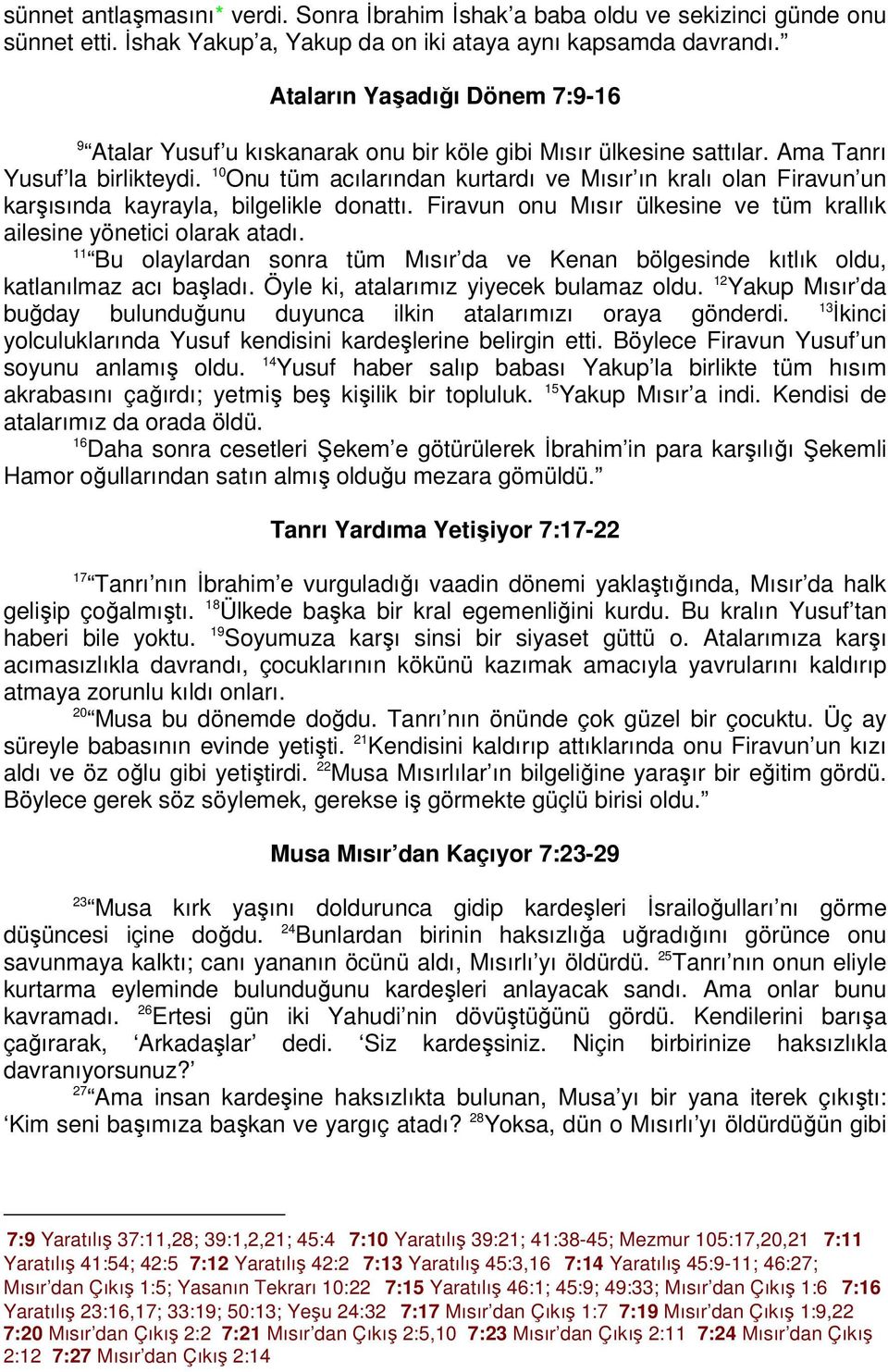 10 Onu tüm acılarından kurtardı ve Mısır ın kralı olan Firavun un karşısında kayrayla, bilgelikle donattı. Firavun onu Mısır ülkesine ve tüm krallık ailesine yönetici olarak atadı.