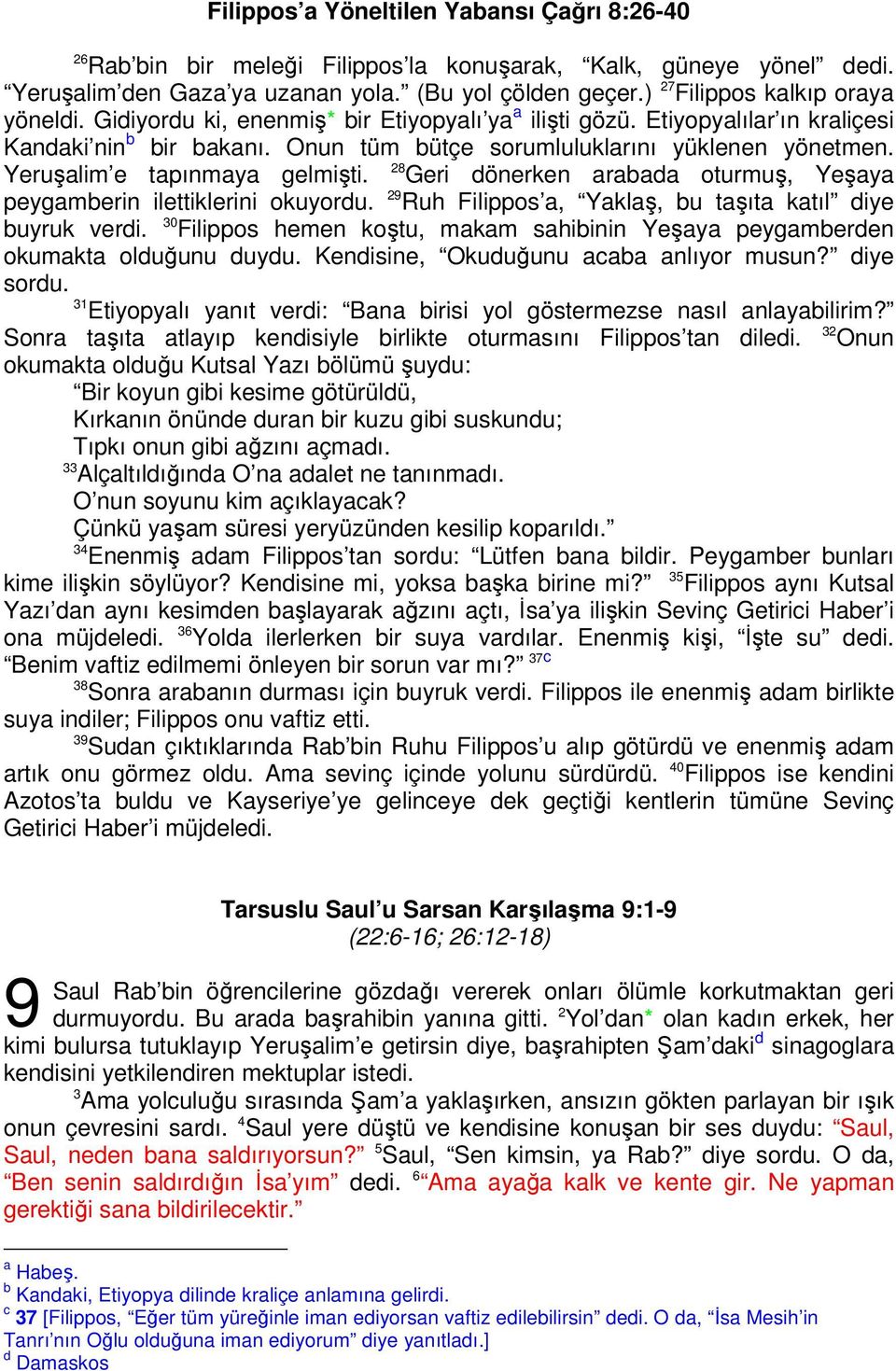 28 Yeruşalim e tapınmaya gelmişti. Geri dönerken arabada oturmuş, Yeşaya peygamberin ilettiklerini okuyordu. 29 Ruh Filippos a, Yaklaş, bu taşıta katıl diye buyruk verdi.