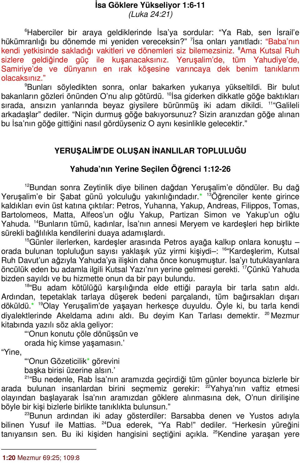 Yeruşalim de, tüm Yahudiye de, Samiriye de ve dünyanın en ırak köşesine varıncaya dek benim tanıklarım olacaksınız. 9 Bunları söyledikten sonra, onlar bakarken yukarıya yükseltildi.