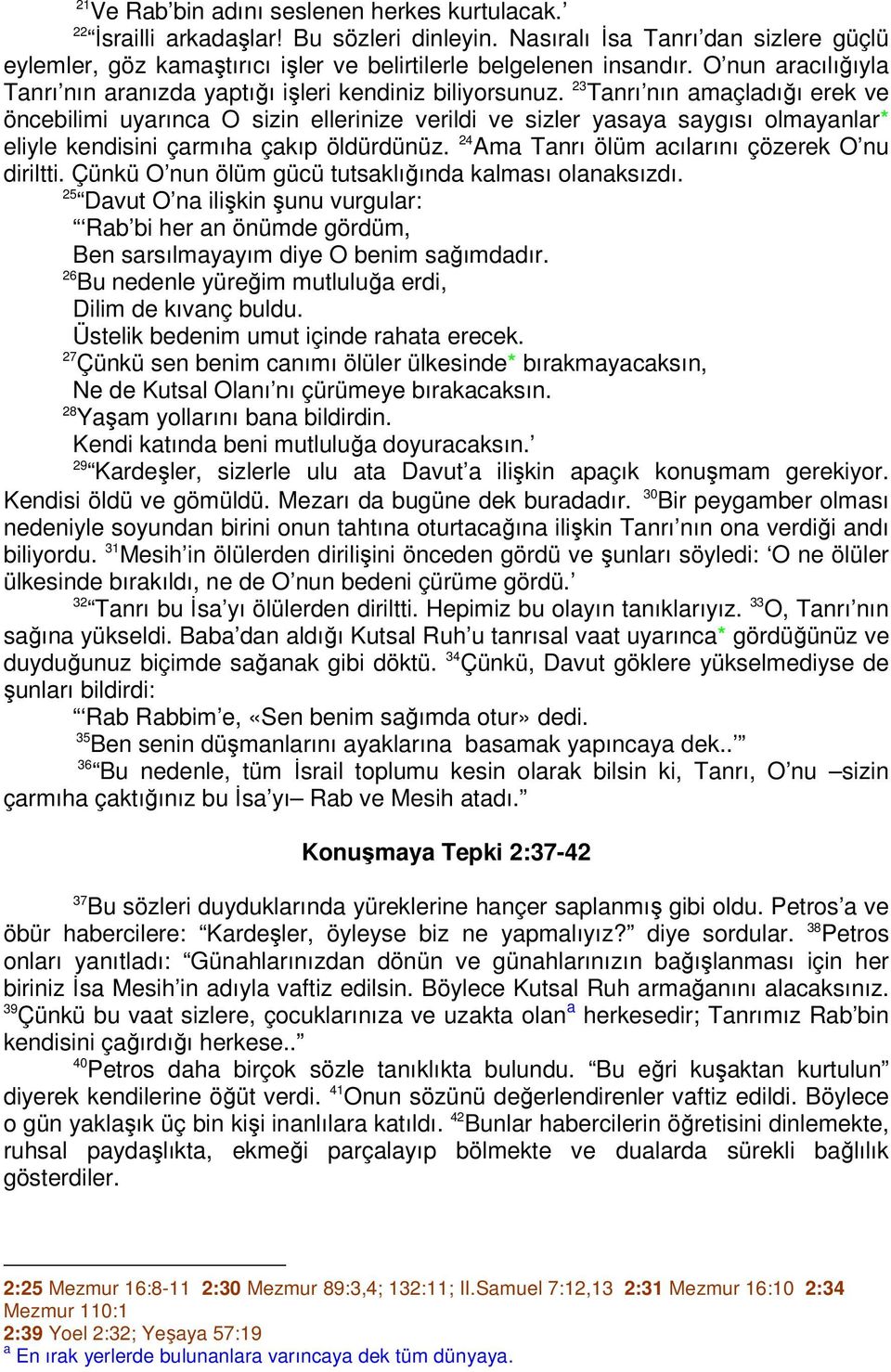 23 Tanrı nın amaçladığı erek ve öncebilimi uyarınca O sizin ellerinize verildi ve sizler yasaya saygısı olmayanlar* eliyle kendisini çarmıha çakıp öldürdünüz.