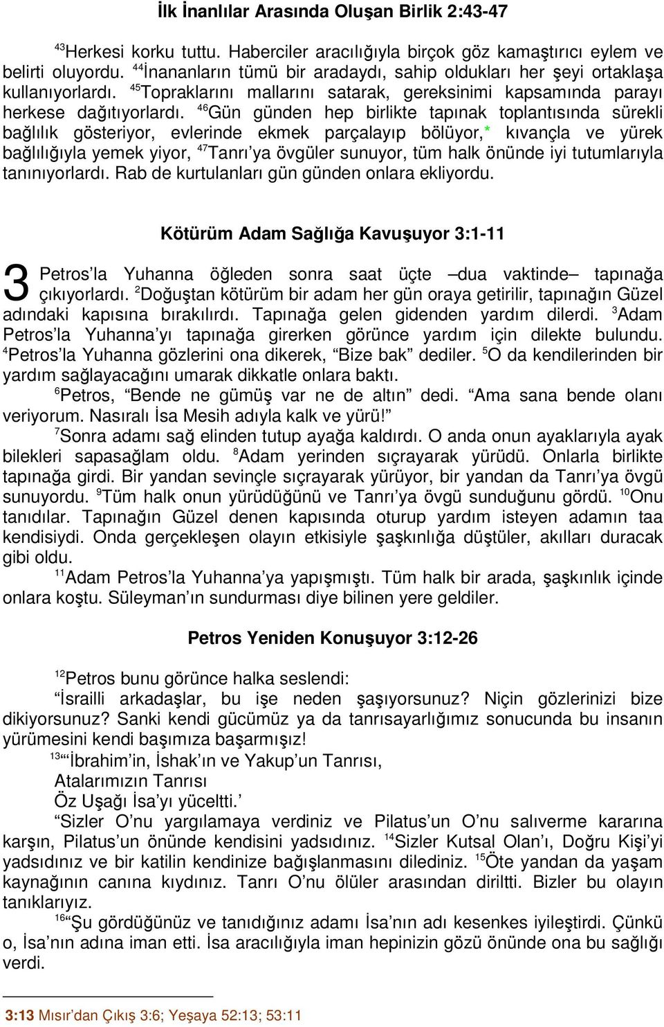 46 Gün günden hep birlikte tapınak toplantısında sürekli bağlılık gösteriyor, evlerinde ekmek parçalayıp bölüyor,* kıvançla ve yürek bağlılığıyla yemek yiyor, 47 Tanrı ya övgüler sunuyor, tüm halk