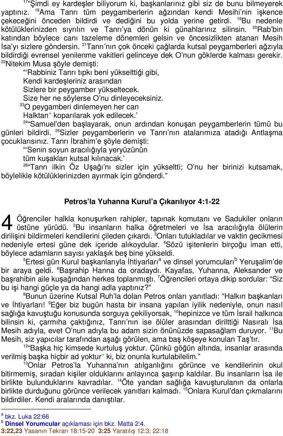 19 Bu nedenle kötülüklerinizden sıyrılın ve Tanrı ya dönün ki günahlarınız silinsin. 20 Rab bin katından böylece canı tazeleme dönemleri gelsin ve öncesizlikten atanan Mesih İsa yı sizlere göndersin.