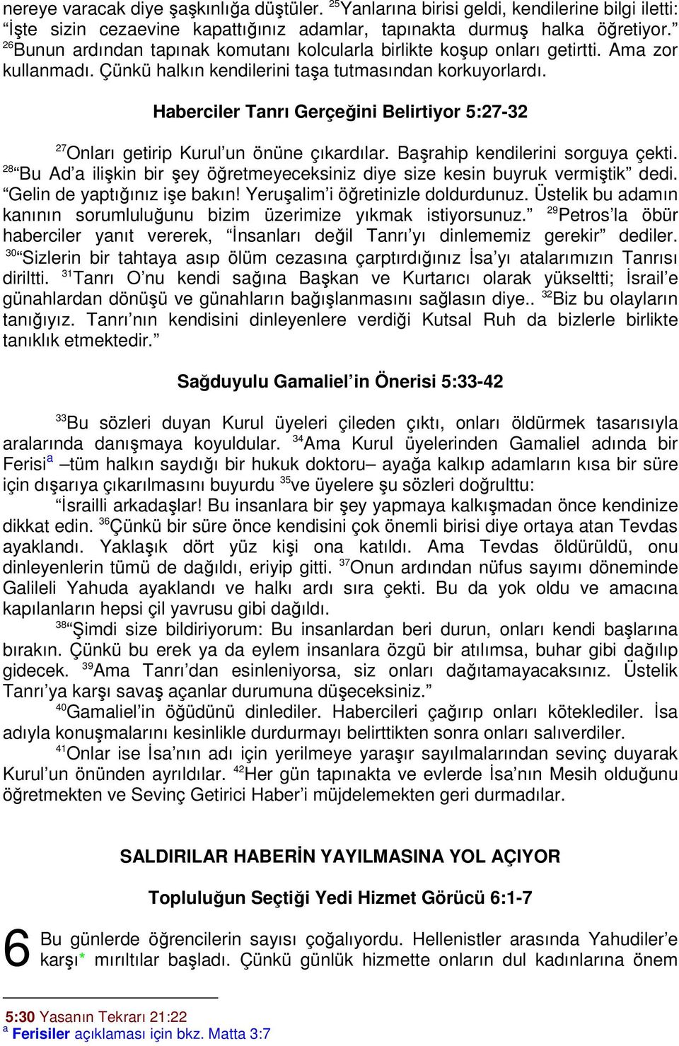 Haberciler Tanrı Gerçeğini Belirtiyor 5:27-32 27 Onları getirip Kurul un önüne çıkardılar. Başrahip kendilerini sorguya çekti.