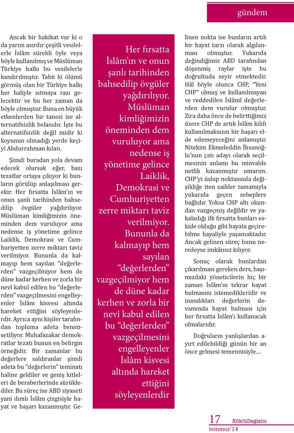 İ şte bu alternatifsizlik değil midir ki koyunun olmadığı yerde keçiyi Abdurrahman kılan. Her fırsatta İslâm ın ve onun şanlı tarihinden bahsedilip övgüler yağdırılıyor.