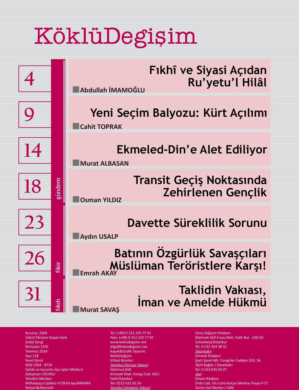 Taklidin Vakıası, İman ve Amelde Hükmü Kuruluş: 2004 İslâmî Fikirlere Dayalı Aylık Siyâsî Dergi Ramazan 1435 Temmuz 2014 Sayı 118 Yerel-Süreli ISSN 1304-8724 Sahibi ve Sorumlu Yazı İşleri Müdürü