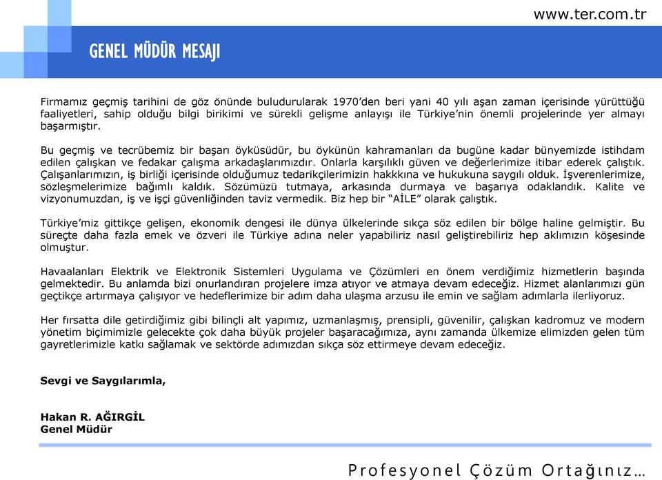 Bu geçmiģ ve tecrübemiz bir baģarı öyküsüdür, bu öykünün kahramanları da bugüne kadar bünyemizde istihdam edilen çalıģkan ve fedakar çalıģma arkadaģlarımızdır.