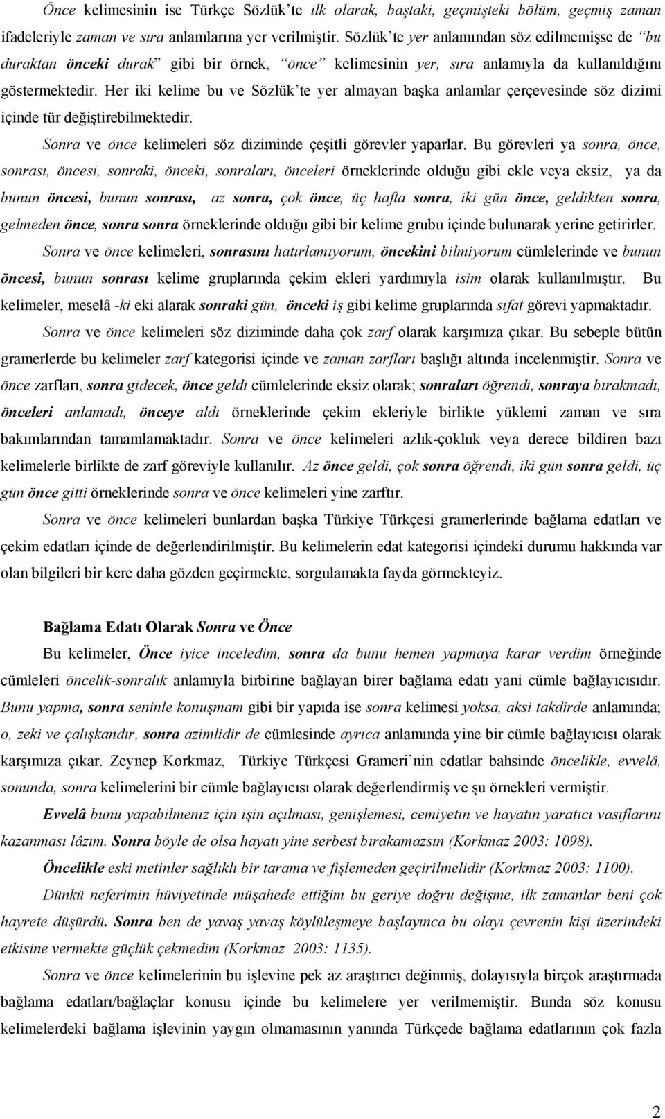 Her iki kelime bu ve Sözlük te yer almayan başka anlamlar çerçevesinde söz dizimi içinde tür değiştirebilmektedir. Sonra ve önce kelimeleri söz diziminde çeşitli görevler yaparlar.