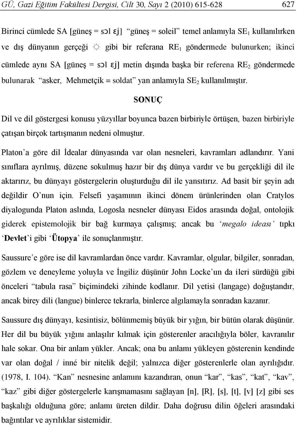 SONUÇ Dil ve dil göstergesi konusu yüzyıllar boyunca bazen birbiriyle örtüşen, bazen birbiriyle çatışan birçok tartışmanın nedeni olmuştur.