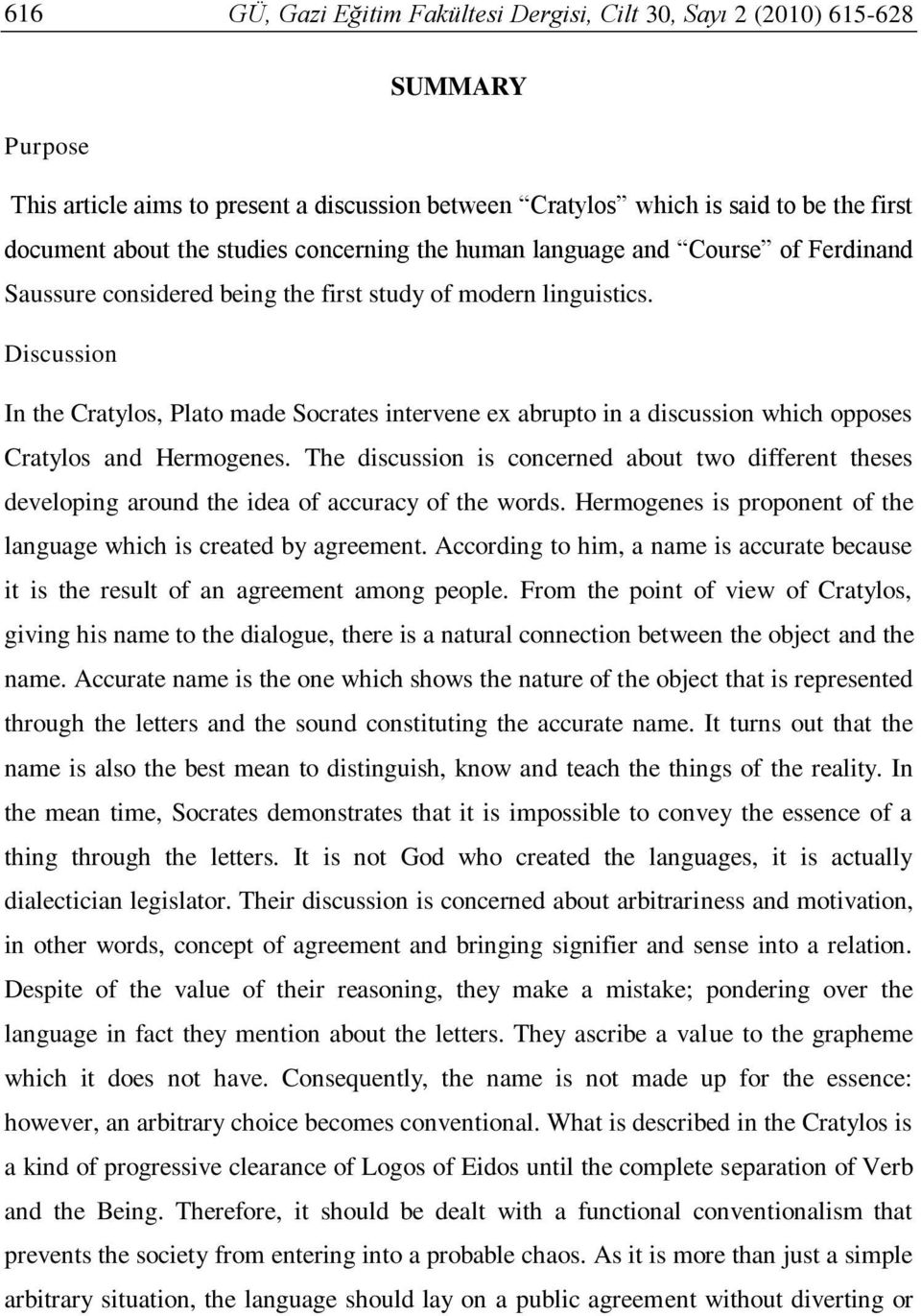 Discussion In the Cratylos, Plato made Socrates intervene ex abrupto in a discussion which opposes Cratylos and Hermogenes.