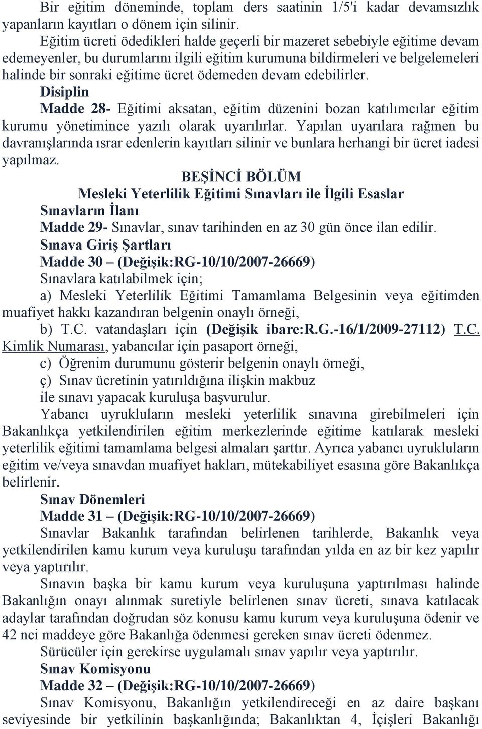 devam edebilirler. Disiplin Madde 28- Eğitimi aksatan, eğitim düzenini bozan katılımcılar eğitim kurumu yönetimince yazılı olarak uyarılırlar.