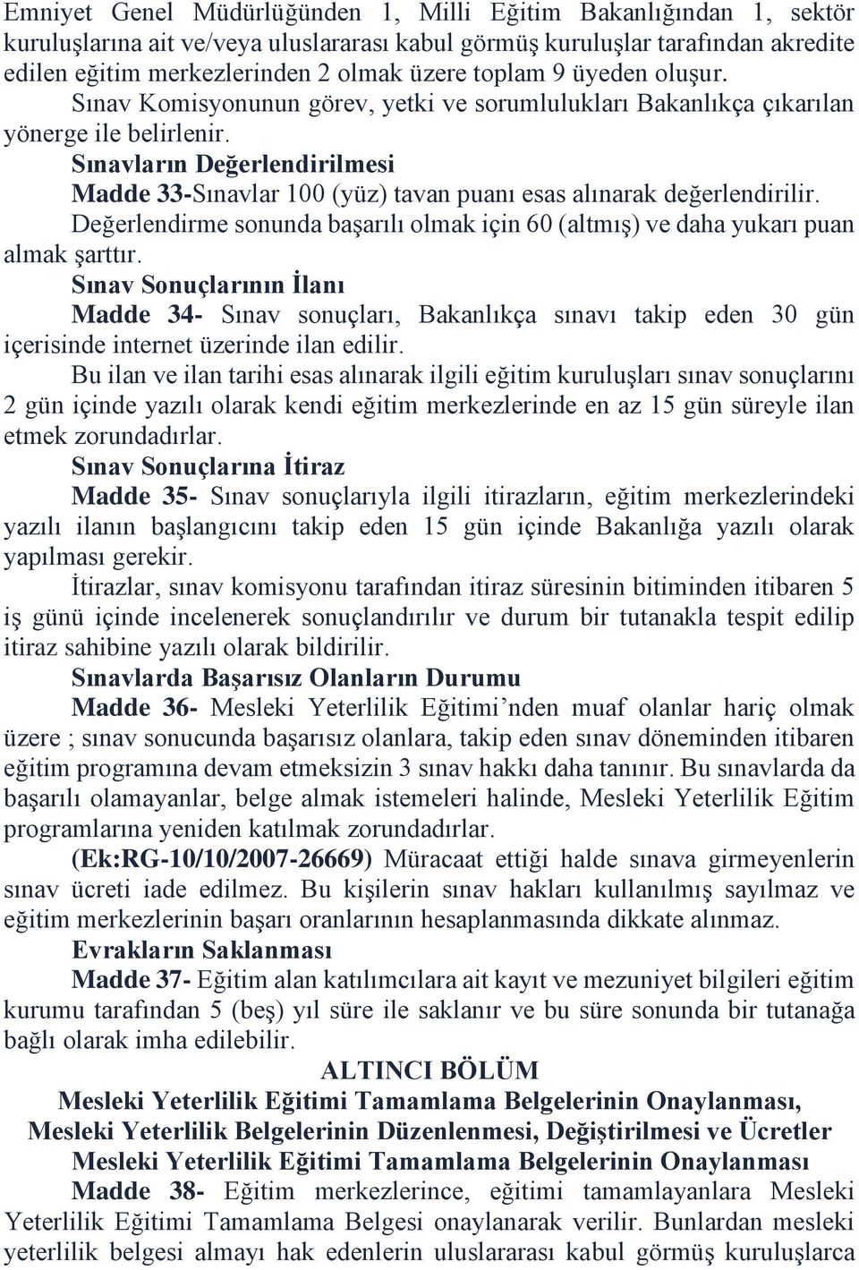 Sınavların Değerlendirilmesi Madde 33-Sınavlar 100 (yüz) tavan puanı esas alınarak değerlendirilir. Değerlendirme sonunda başarılı olmak için 60 (altmış) ve daha yukarı puan almak şarttır.