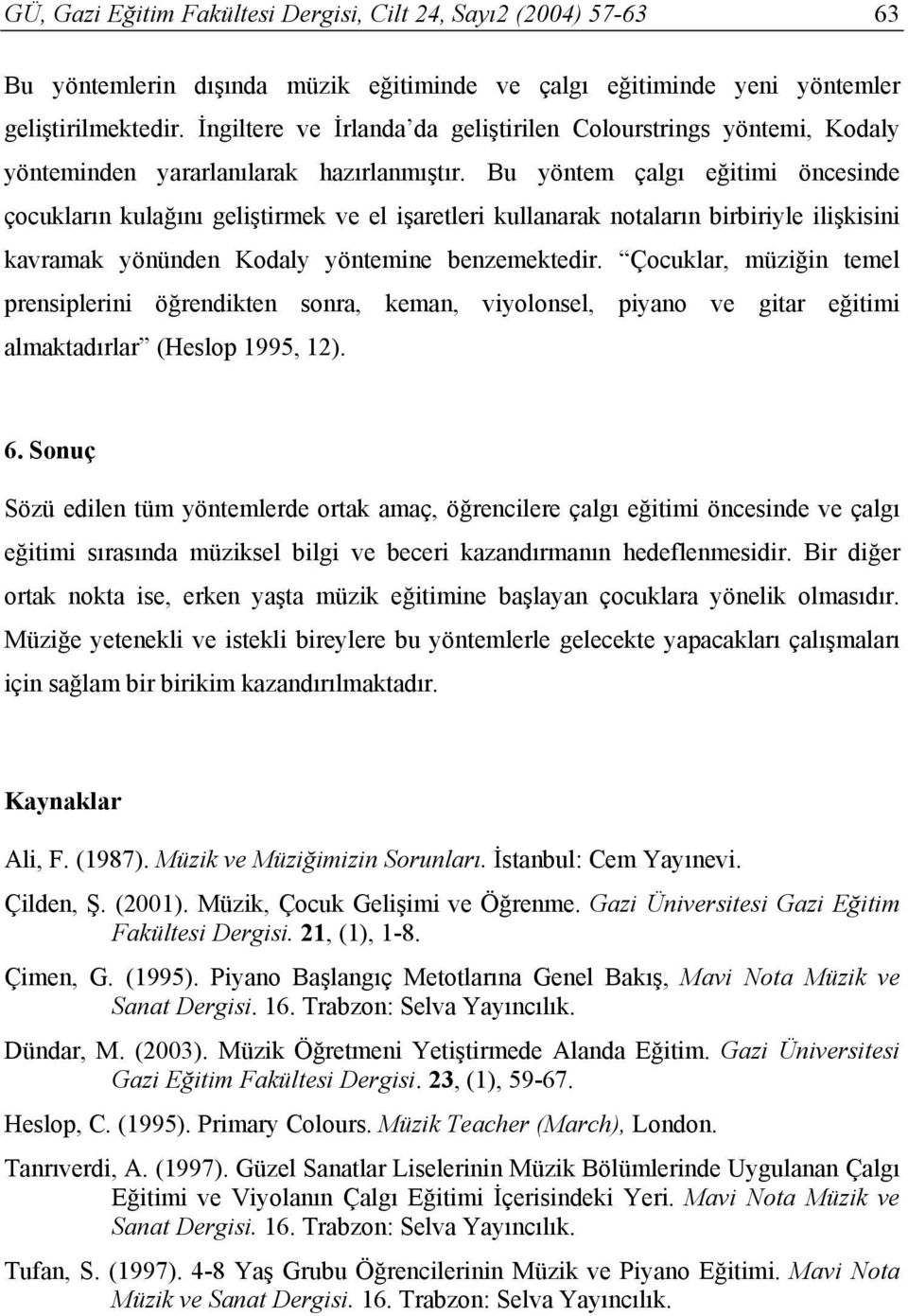 Bu yöntem çalgı eğitimi öncesinde çocukların kulağını geliştirmek ve el işaretleri kullanarak notaların birbiriyle ilişkisini kavramak yönünden Kodaly yöntemine benzemektedir.