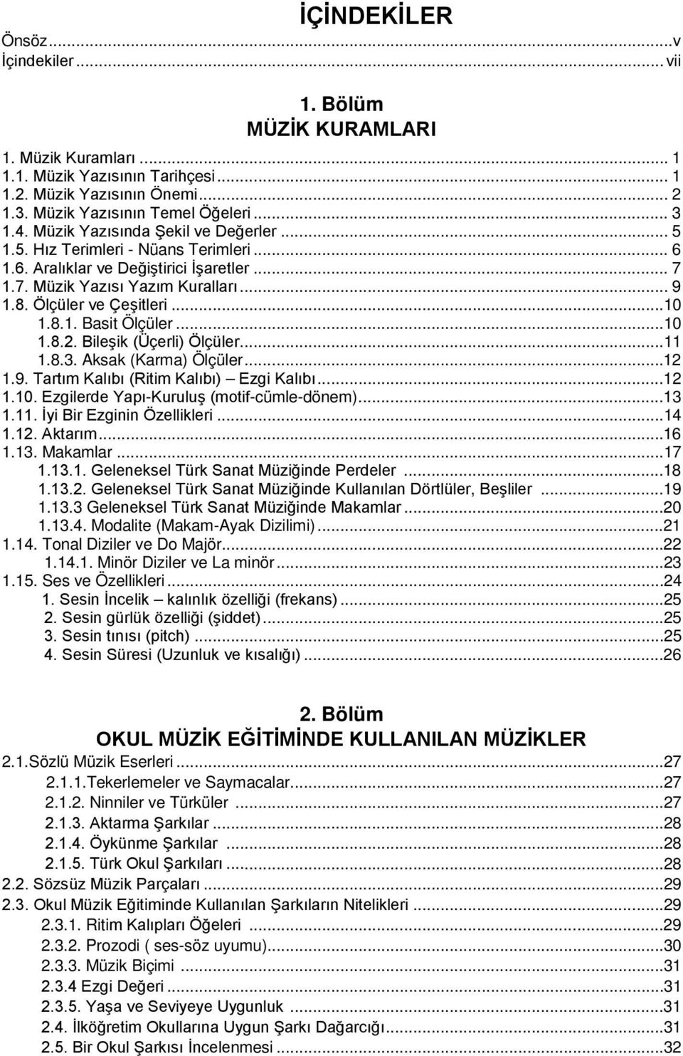 8.1. Basit Ölçüler...10 1.8.2. Bileşik (Üçerli) Ölçüler...11 1.8.3. Aksak (Karma) Ölçüler...12 1.9. Tartım Kalıbı (Ritim Kalıbı) Ezgi Kalıbı...12 1.10. Ezgilerde Yapı-Kuruluş (motif-cümle-dönem)...13 1.