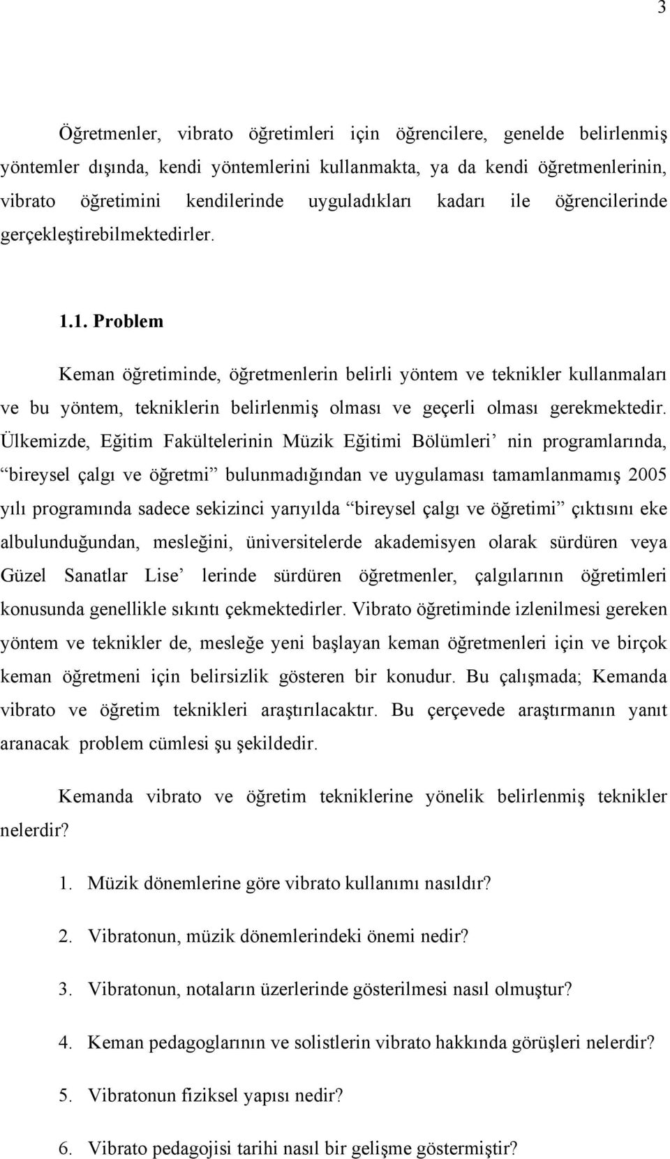 1. Problem Keman öğretiminde, öğretmenlerin belirli yöntem ve teknikler kullanmaları ve bu yöntem, tekniklerin belirlenmiş olması ve geçerli olması gerekmektedir.