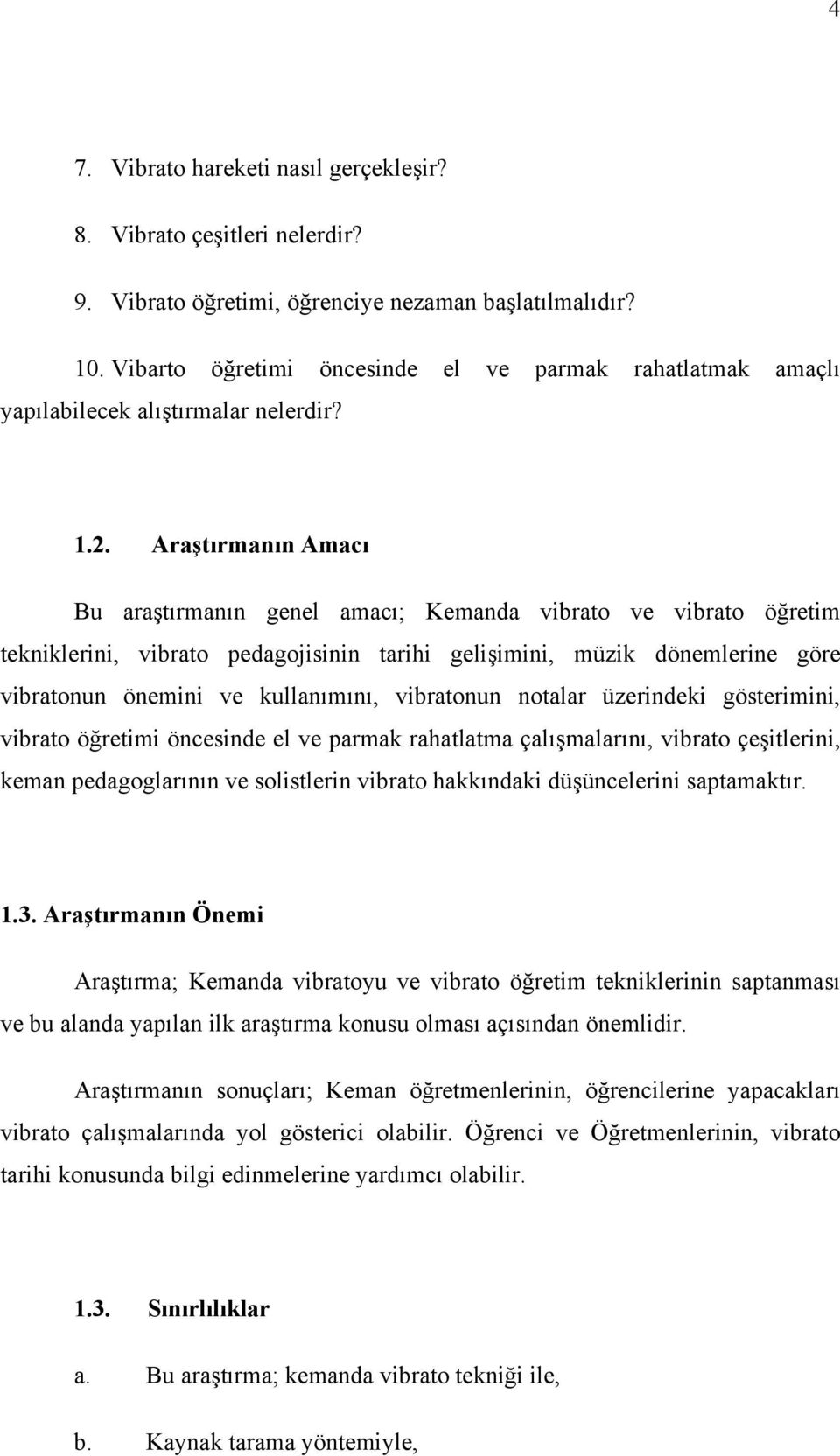 Araştırmanın Amacı Bu araştırmanın genel amacı; Kemanda vibrato ve vibrato öğretim tekniklerini, vibrato pedagojisinin tarihi gelişimini, müzik dönemlerine göre vibratonun önemini ve kullanımını,