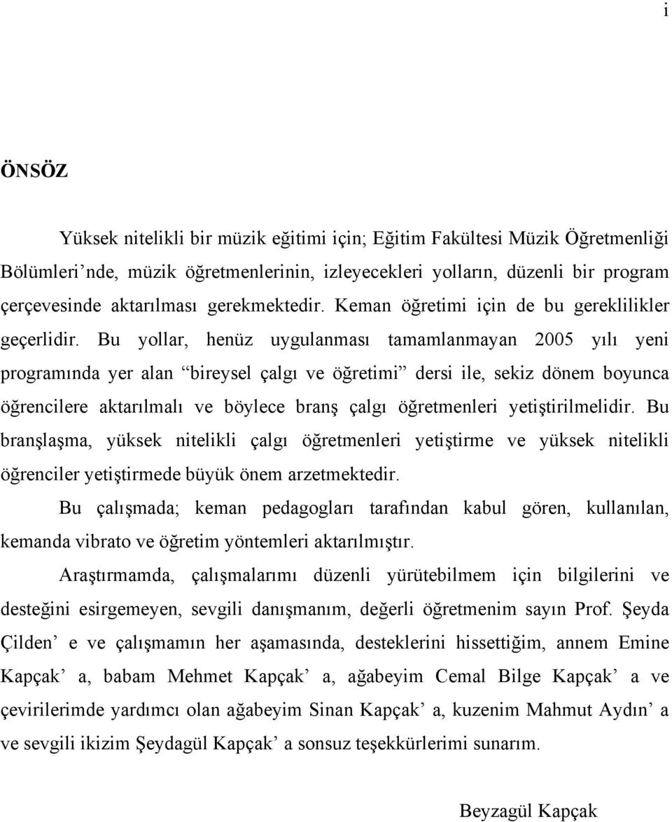 Bu yollar, henüz uygulanması tamamlanmayan 2005 yılı yeni programında yer alan bireysel çalgı ve öğretimi dersi ile, sekiz dönem boyunca öğrencilere aktarılmalı ve böylece branş çalgı öğretmenleri