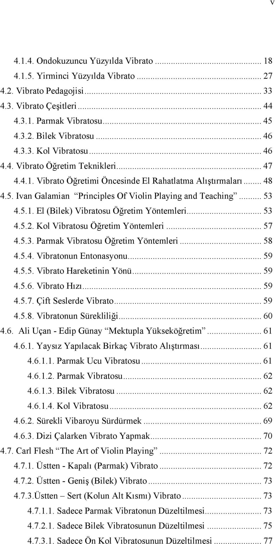 .. 53 4.5.1. El (Bilek) Vibratosu Öğretim Yöntemleri... 53 4.5.2. Kol Vibratosu Öğretim Yöntemleri... 57 4.5.3. Parmak Vibratosu Öğretim Yöntemleri... 58 4.5.4. Vibratonun Entonasyonu... 59 4.5.5. Vibrato Hareketinin Yönü.