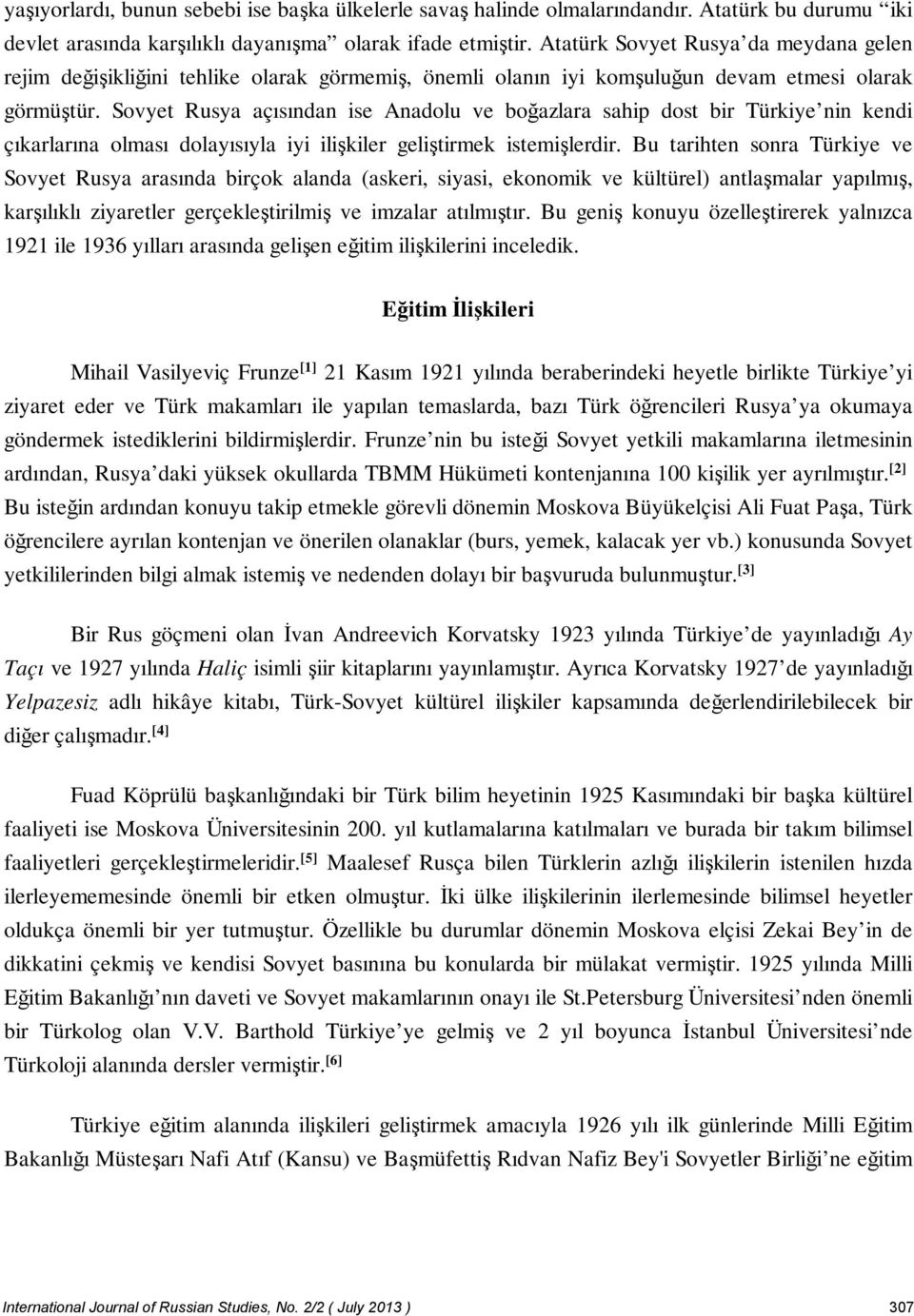 Sovyet Rusya açısından ise Anadolu ve boğazlara sahip dost bir Türkiye nin kendi çıkarlarına olması dolayısıyla iyi ilişkiler geliştirmek istemişlerdir.