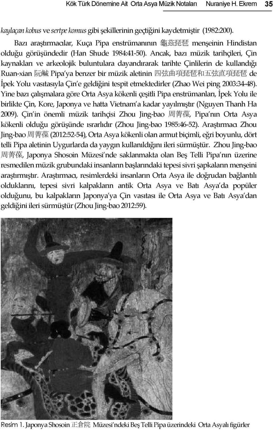 Ancak, bazı müzik tarihçileri, Çin kaynakları ve arkeolojik buluntulara dayandırarak tarihte Çinlilerin de kullandığı Ruan- xian 阮 鹹 Pipa ya benzer bir müzik aletinin 四 弦 曲 項 琵 琶 和 五 弦 直 項 琵 琶 de