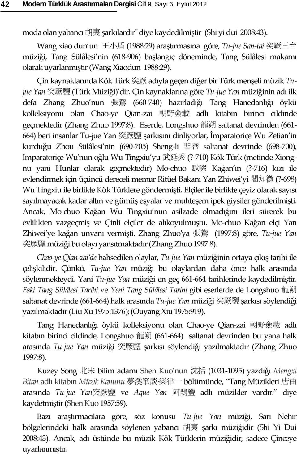 Çin kaynaklarında Kök Türk 突 厥 adıyla geçen diğer bir Türk menşeli müzik Tu- jue Yan 突 厥 鹽 (Türk Müziği) dir.